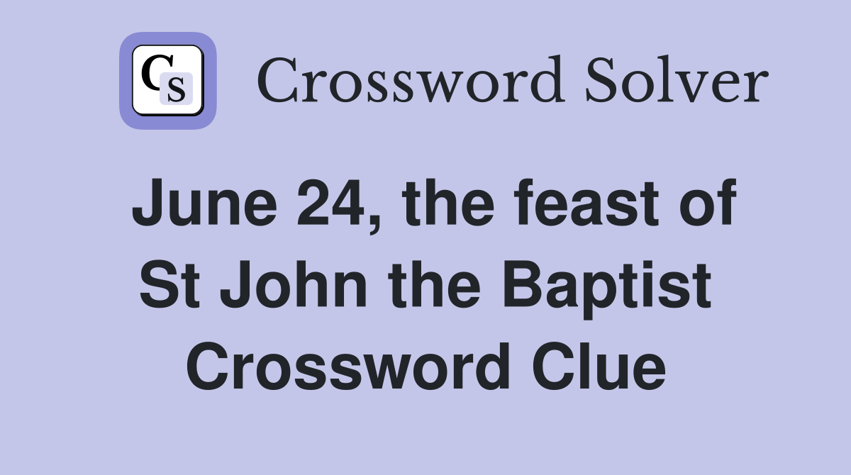 June 24, the feast of St John the Baptist Crossword Clue