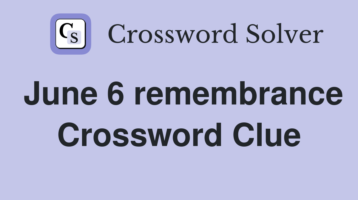 June 6 remembrance Crossword Clue