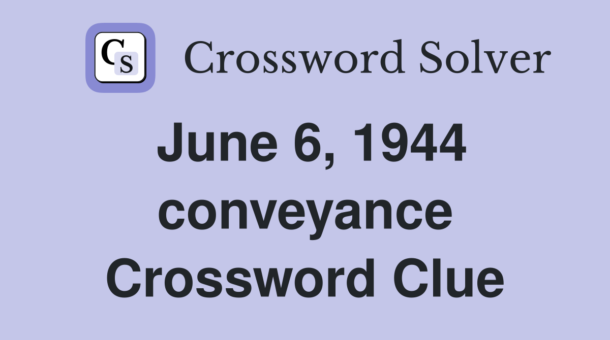June 6, 1944 conveyance Crossword Clue