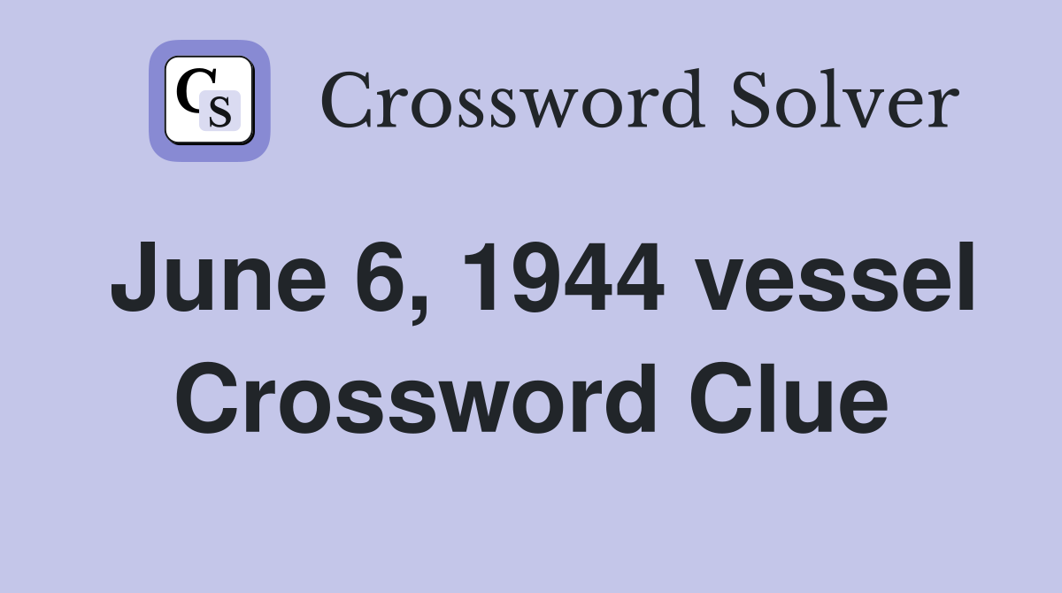 June 6, 1944 vessel Crossword Clue