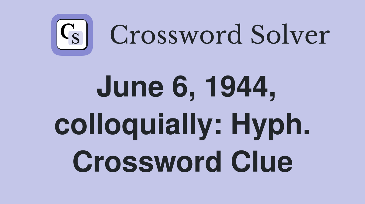 June 6, 1944, colloquially: Hyph. Crossword Clue