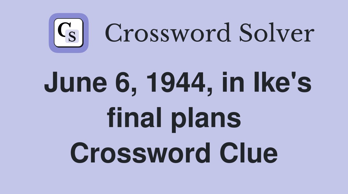 June 6, 1944, in Ike's final plans Crossword Clue