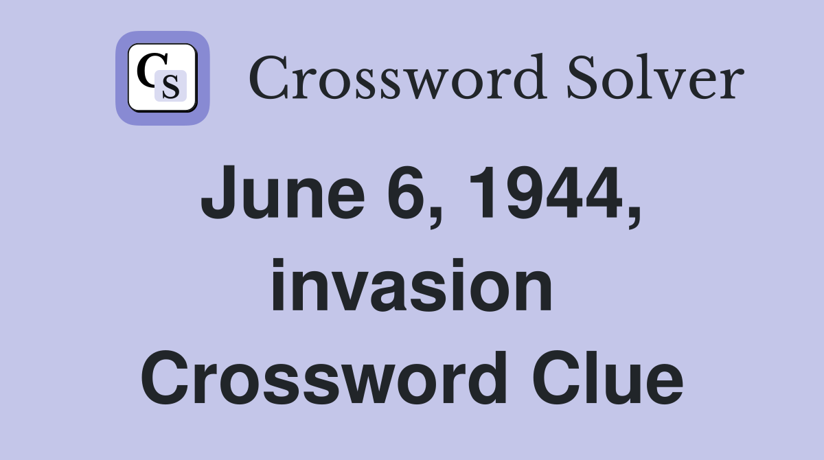 June 6, 1944, invasion Crossword Clue