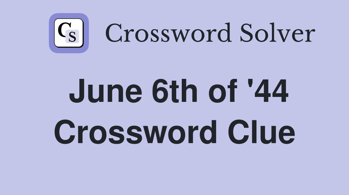 June 6th of '44 Crossword Clue