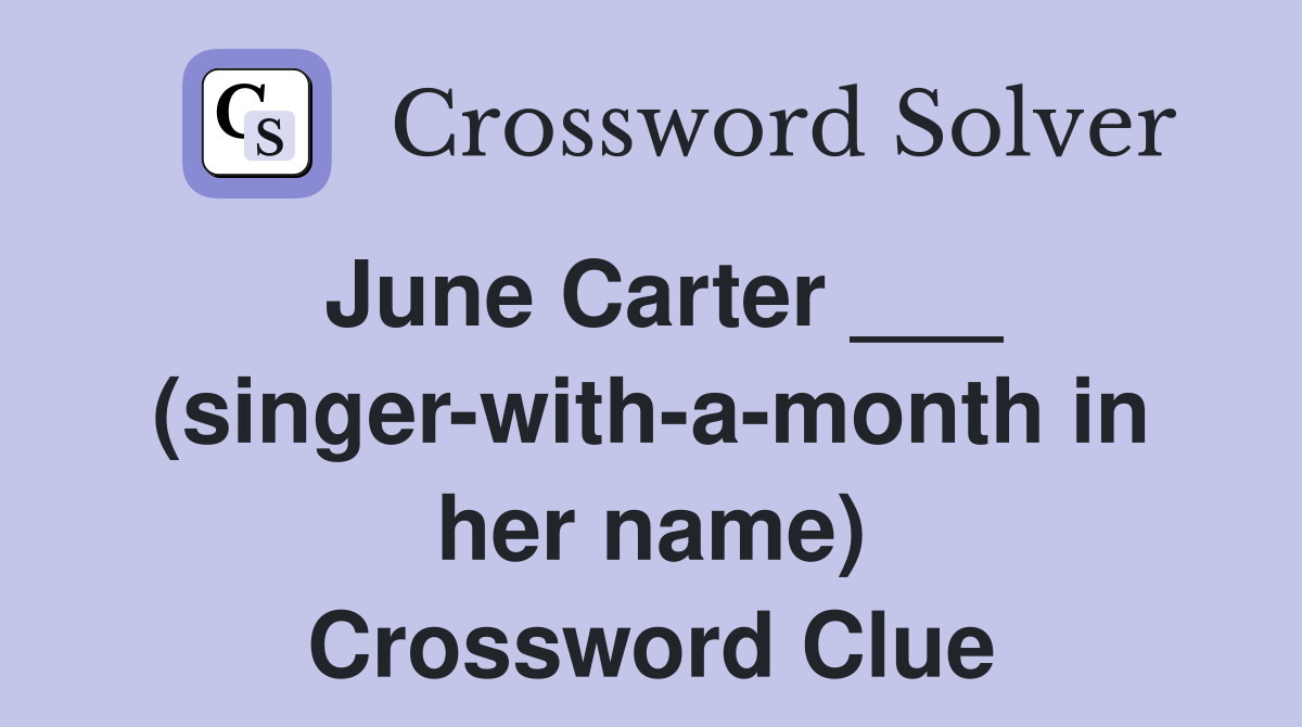 June Carter ___ (singer-with-a-month in her name) Crossword Clue