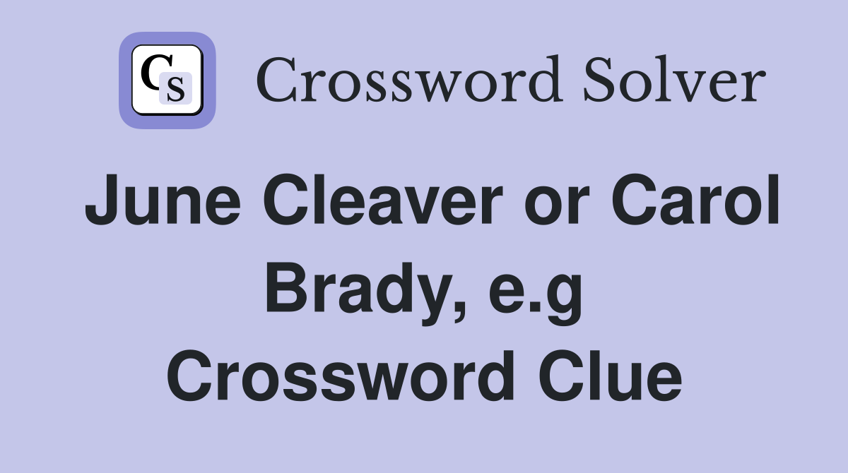 June Cleaver or Carol Brady, e.g Crossword Clue