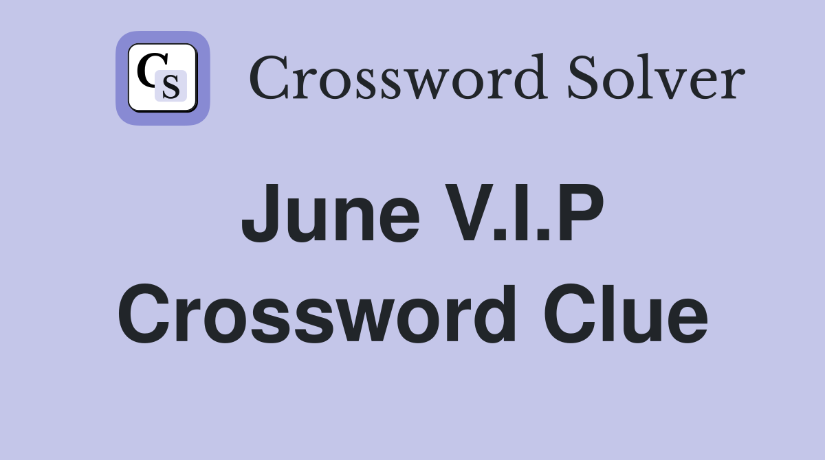 June V.I.P Crossword Clue