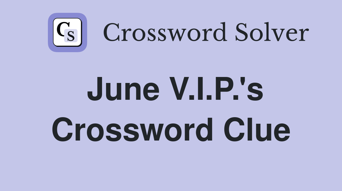 June V.I.P.'s Crossword Clue