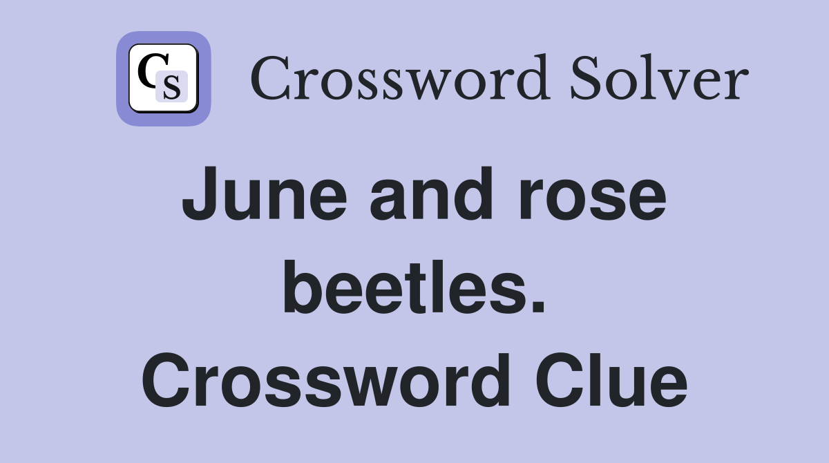 June and rose beetles. Crossword Clue