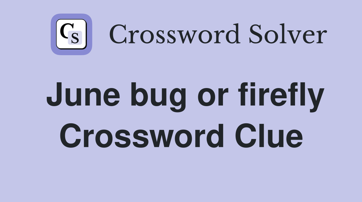 June bug or firefly Crossword Clue
