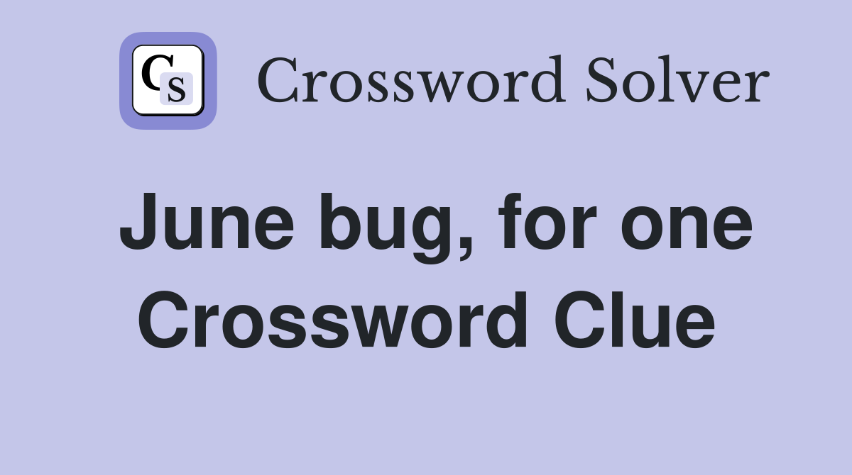 June bug, for one Crossword Clue