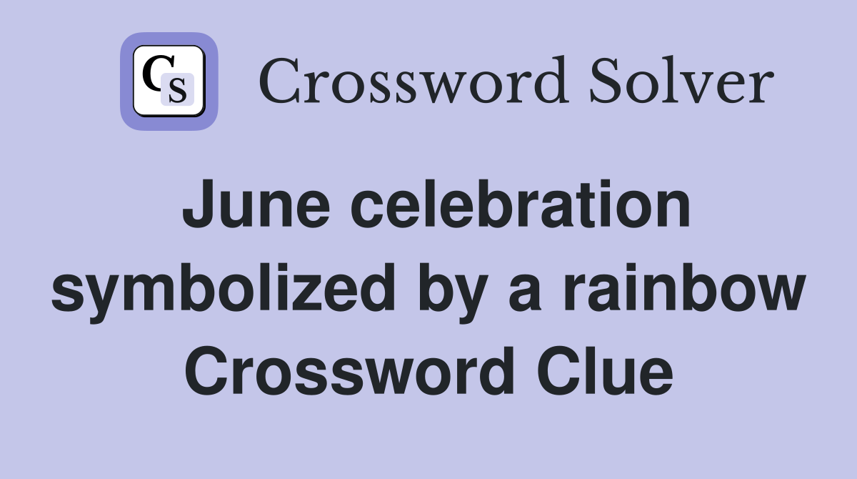 June celebration symbolized by a rainbow Crossword Clue