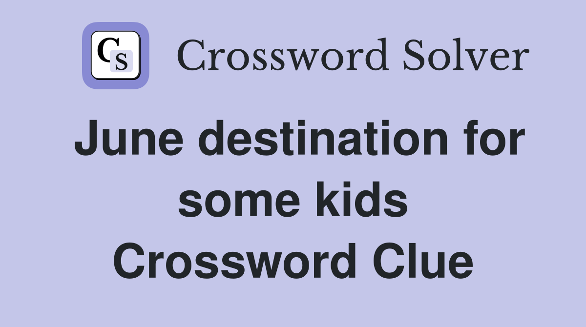 June destination for some kids Crossword Clue