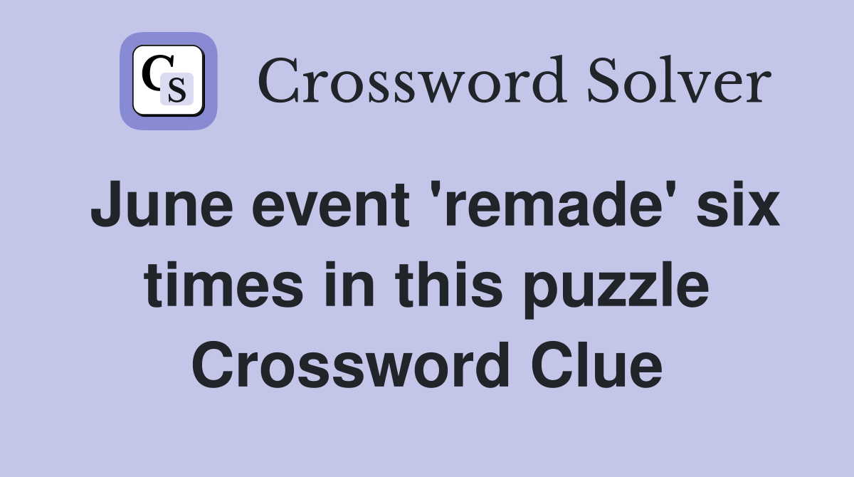 June event 'remade' six times in this puzzle Crossword Clue