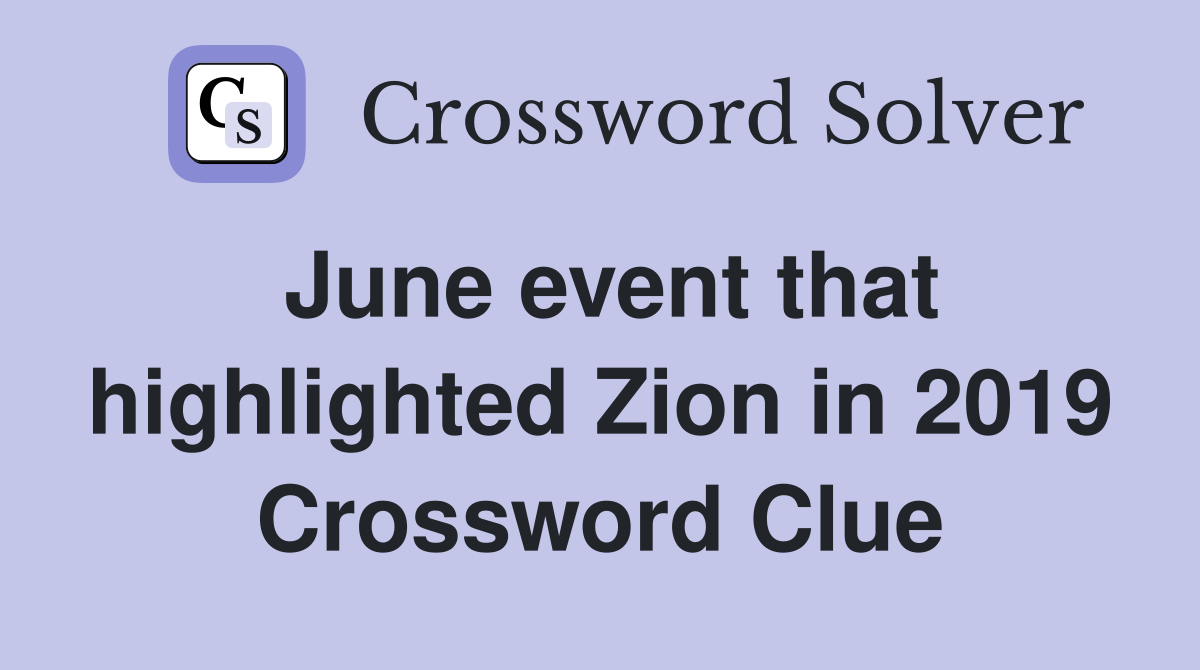 June event that highlighted Zion in 2019 Crossword Clue