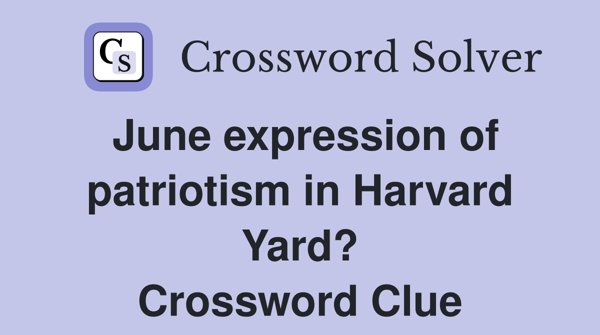 June expression of patriotism in Harvard Yard? Crossword Clue