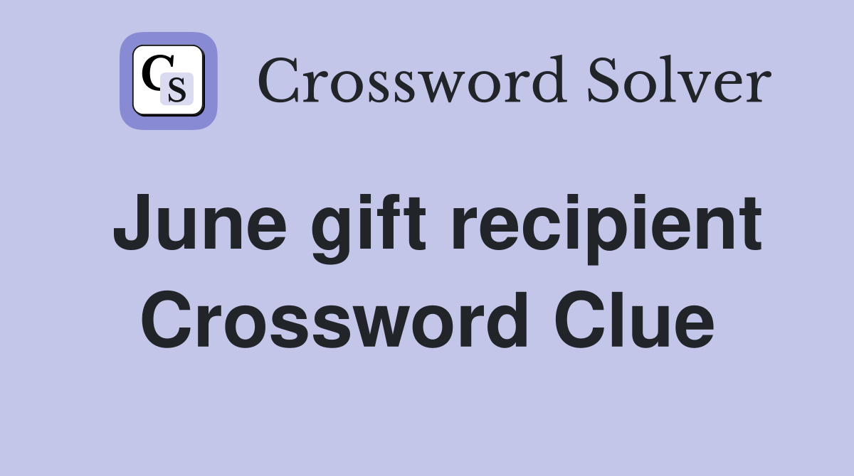 June gift recipient Crossword Clue