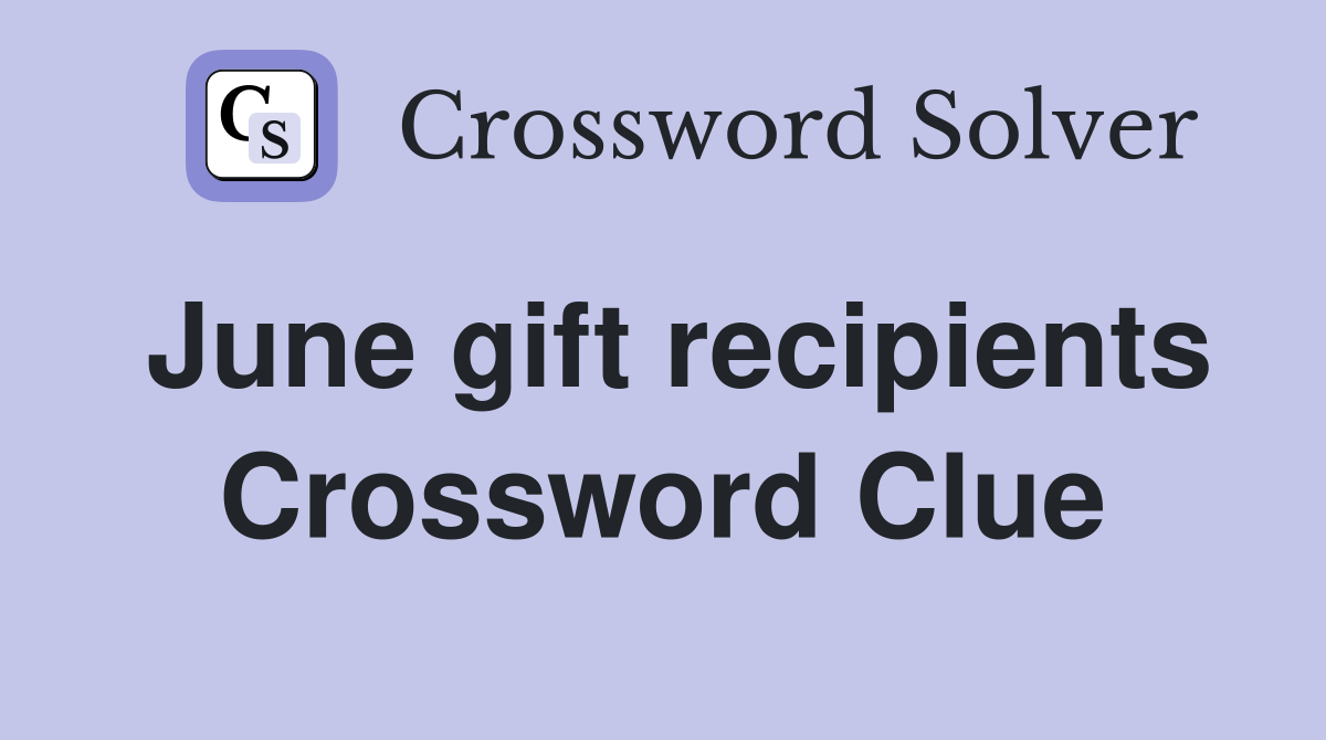 June gift recipients Crossword Clue