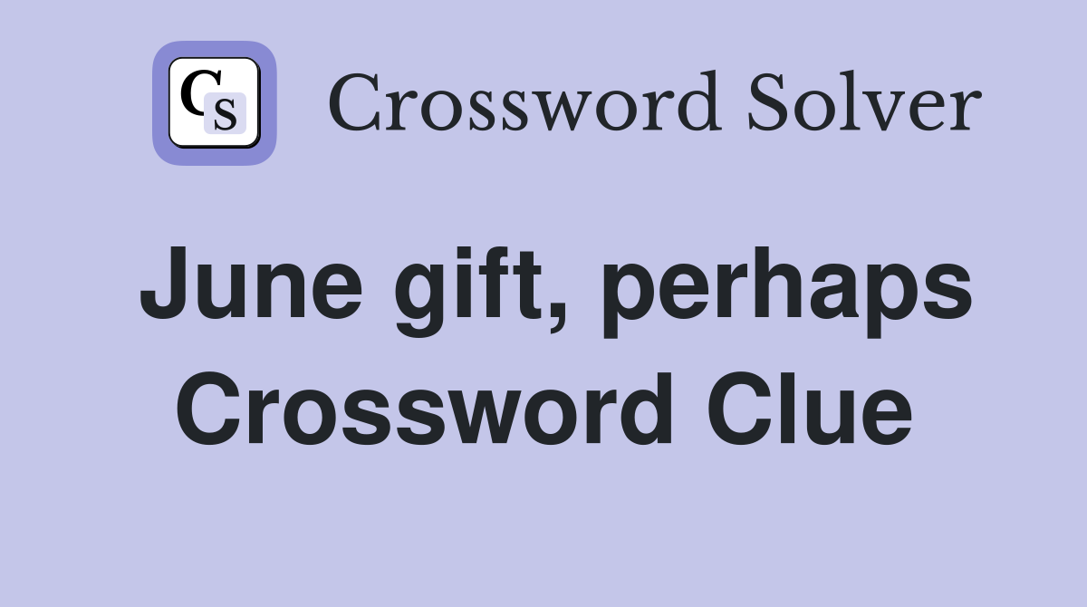 June gift, perhaps Crossword Clue