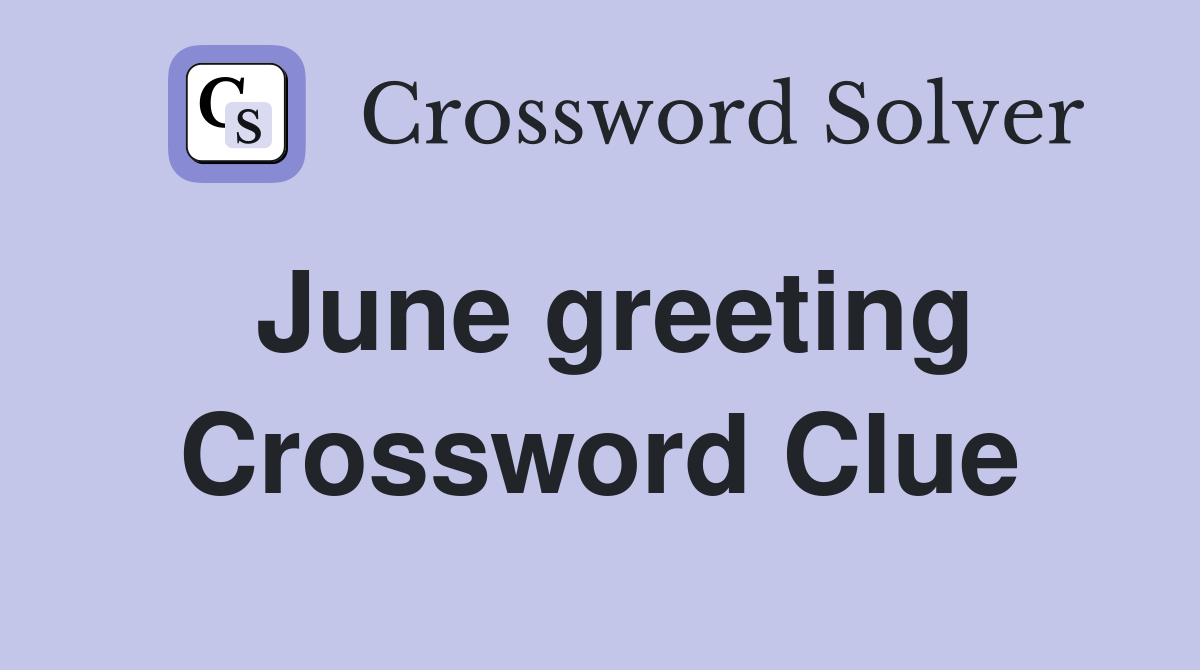 June greeting Crossword Clue
