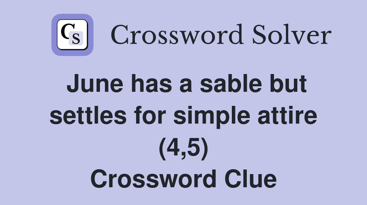 June has a sable but settles for simple attire (4,5) Crossword Clue