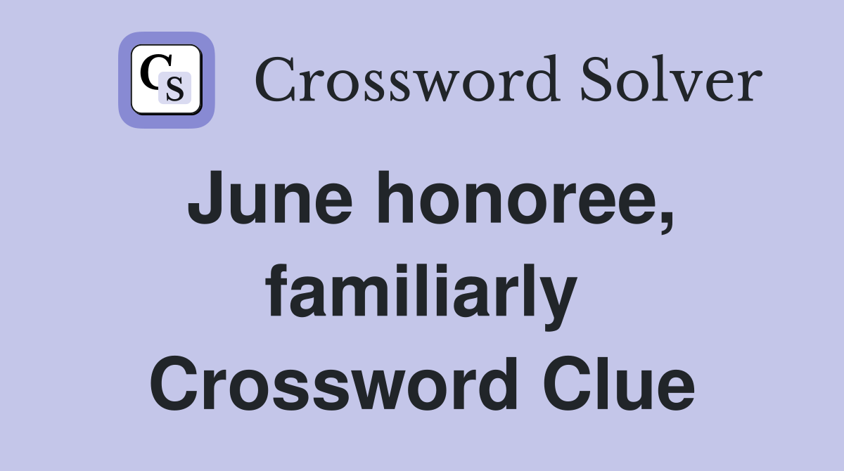 June honoree, familiarly Crossword Clue