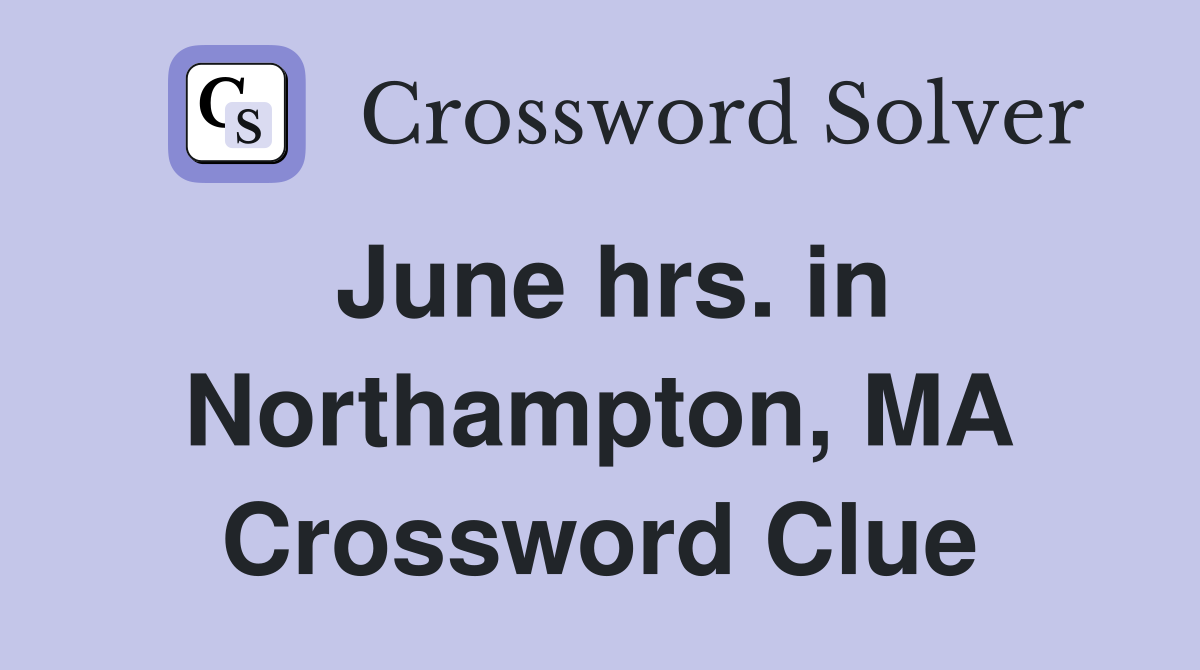 June hrs. in Northampton, MA Crossword Clue