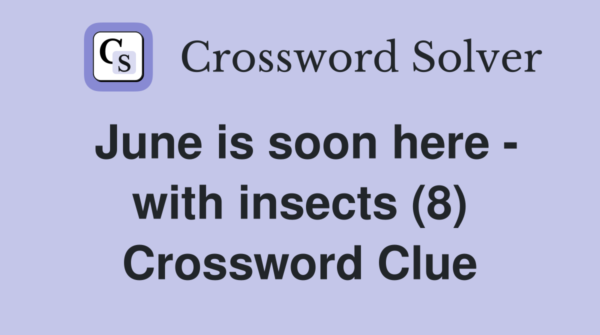 June is soon here - with insects (8) Crossword Clue