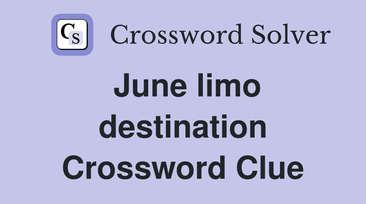 June limo destination Crossword Clue