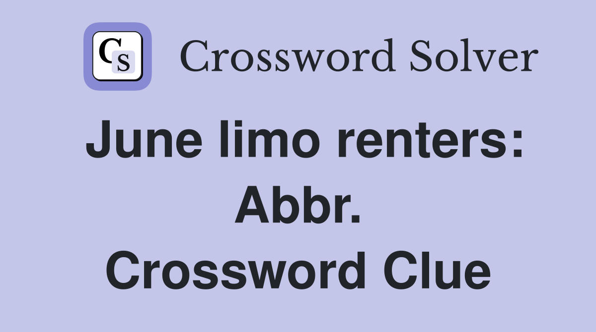 June limo renters: Abbr. Crossword Clue
