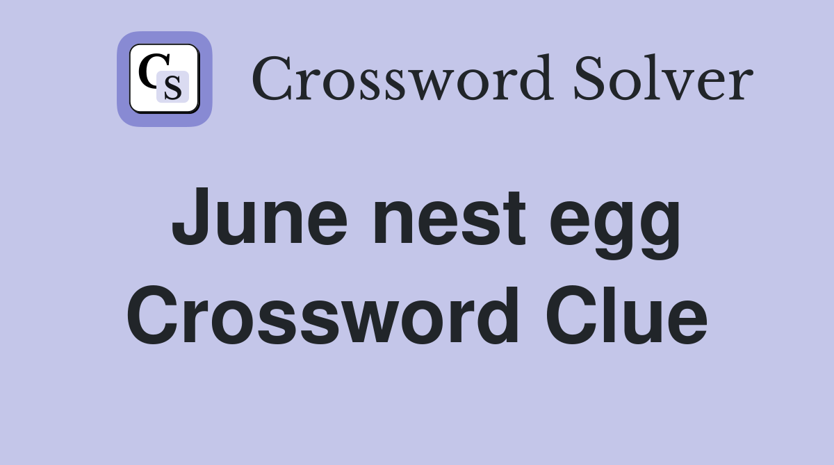 June nest egg Crossword Clue