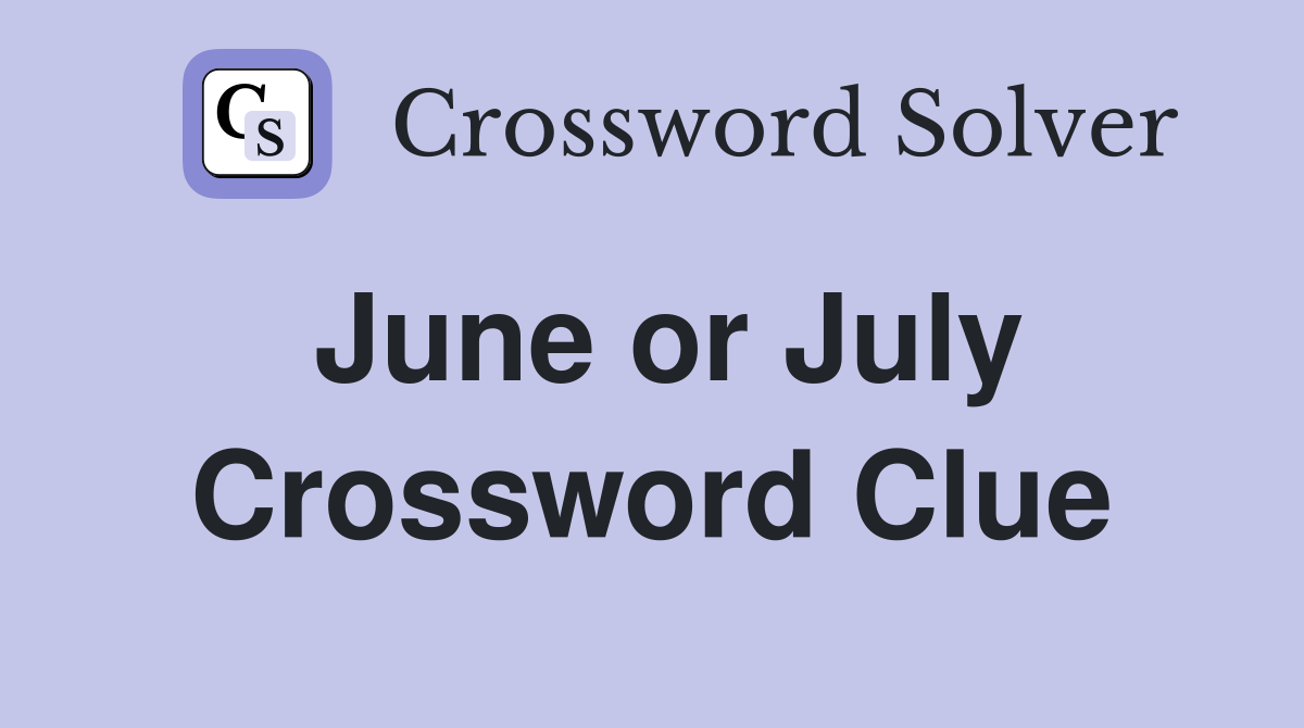 June or July Crossword Clue