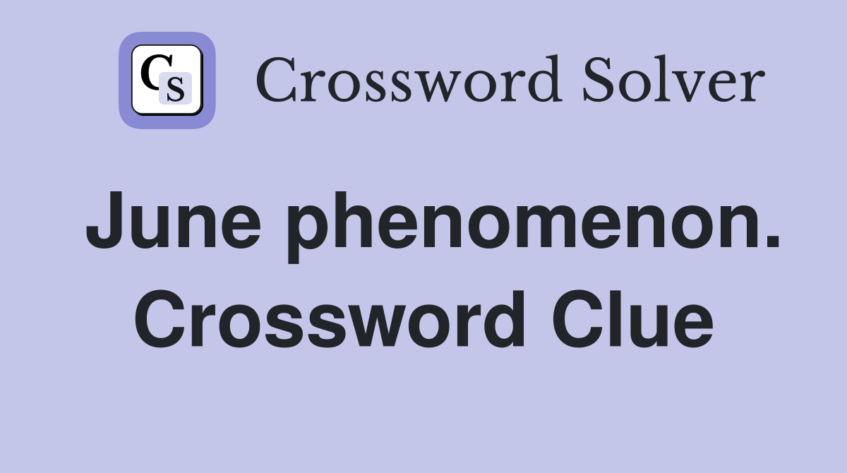 June phenomenon. Crossword Clue