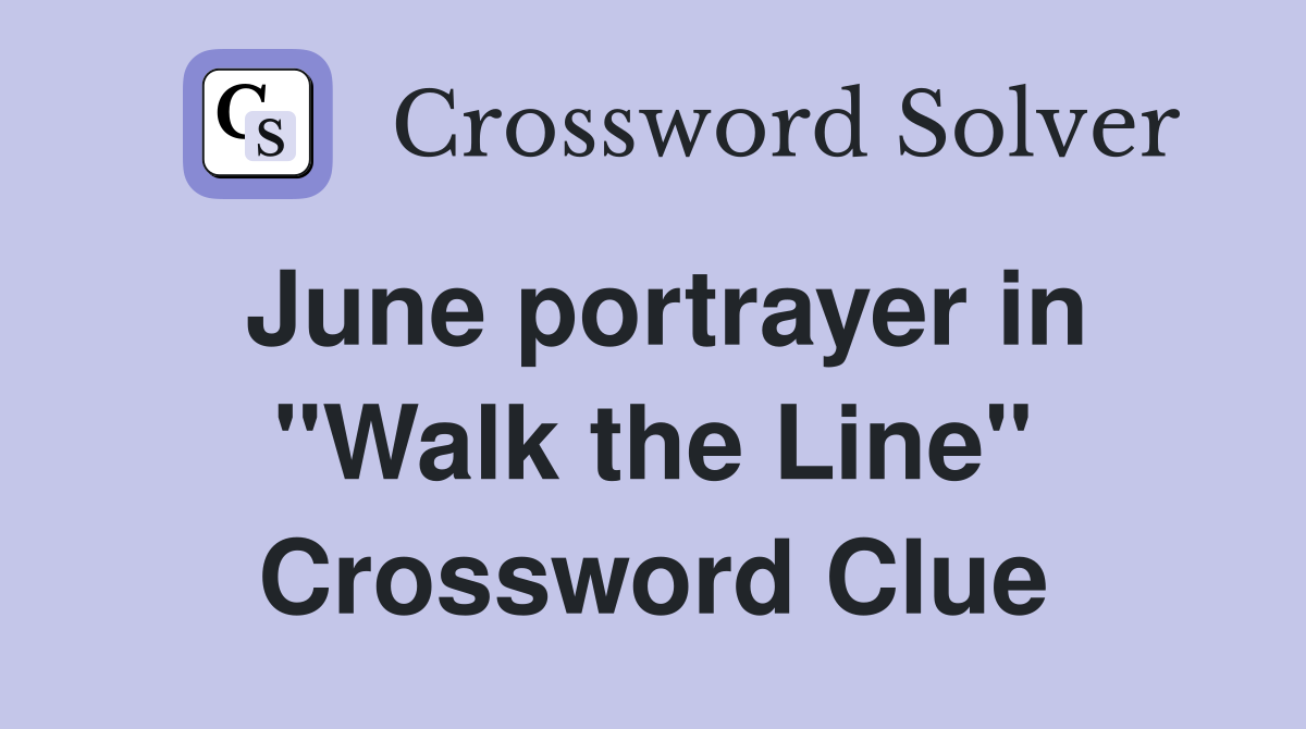 June portrayer in "Walk the Line" Crossword Clue