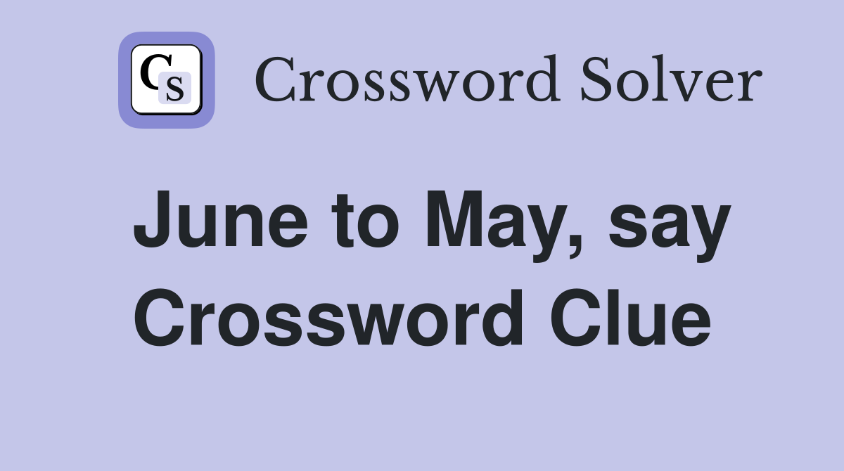 June to May, say Crossword Clue