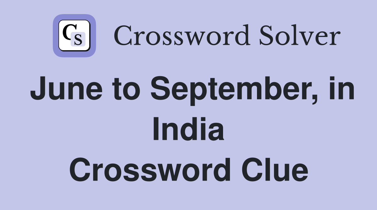 June to September, in India Crossword Clue