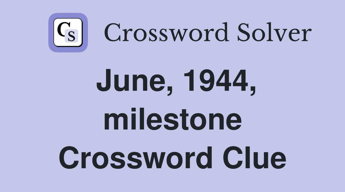 June, 1944, milestone Crossword Clue