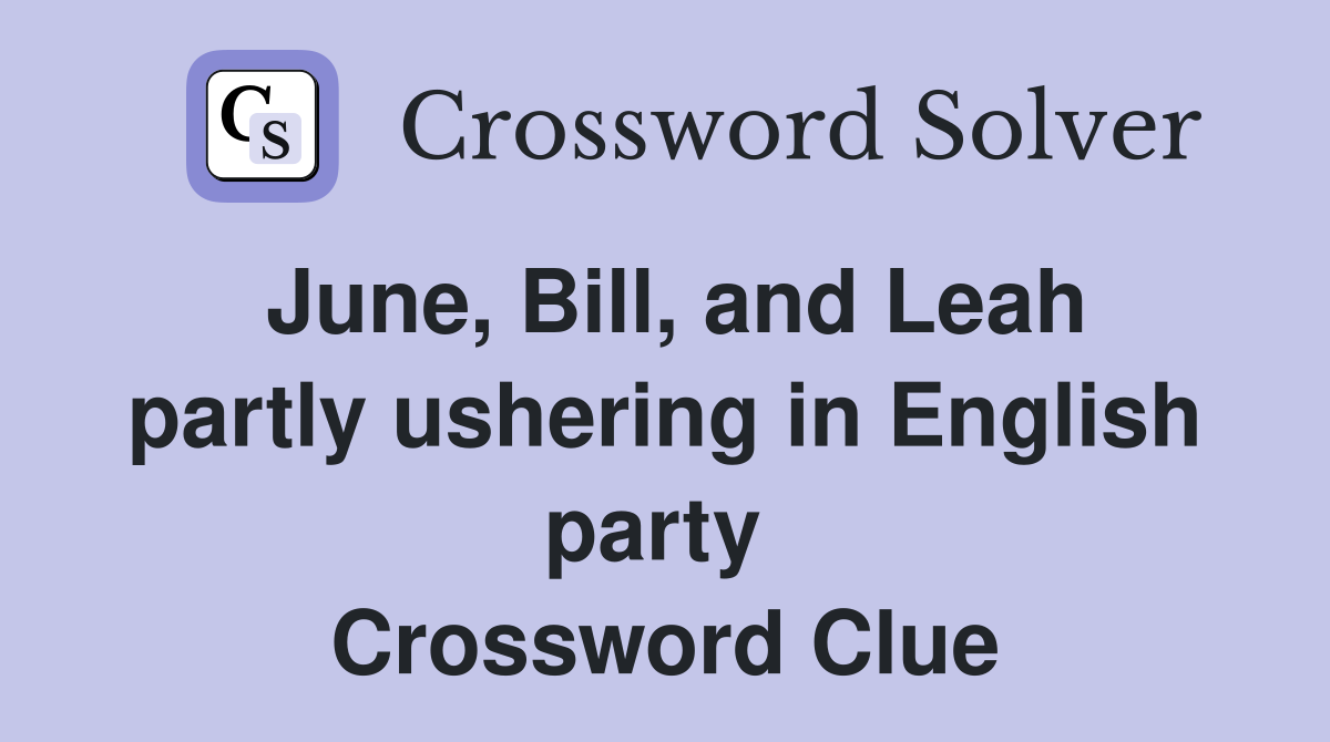 June, Bill, and Leah partly ushering in English party  Crossword Clue