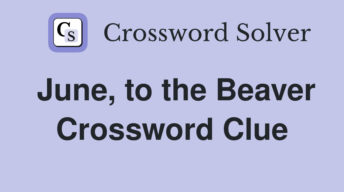 June, to the Beaver Crossword Clue