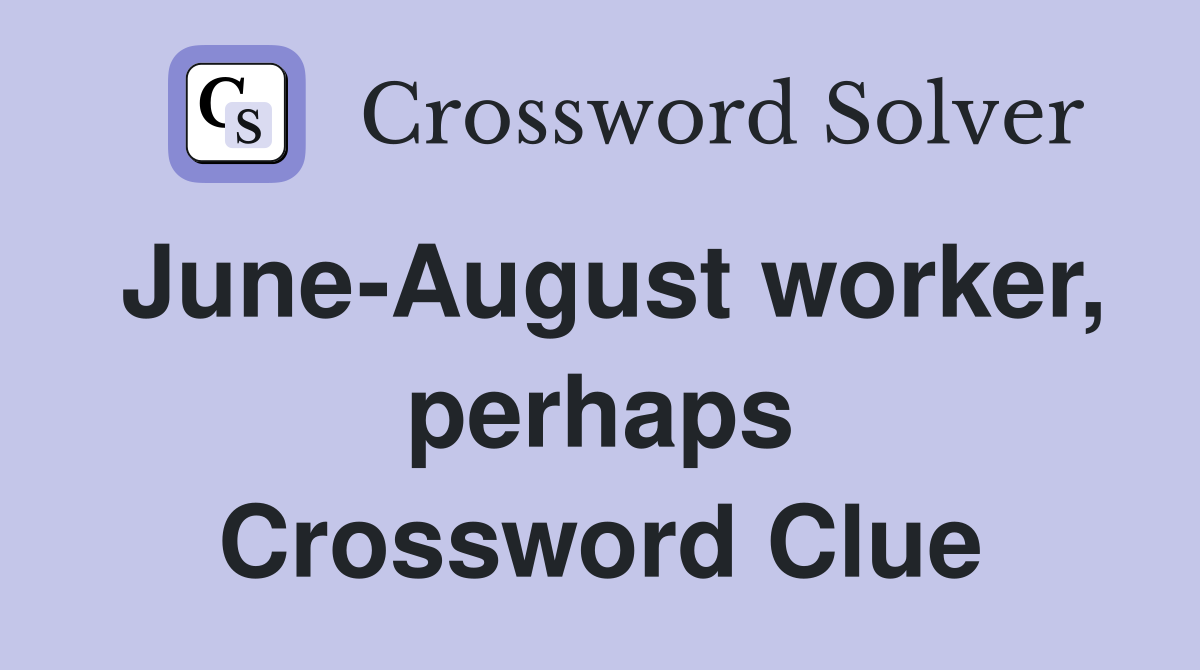 June-August worker, perhaps Crossword Clue