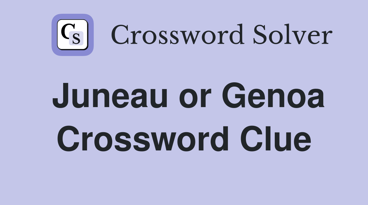 Juneau or Genoa Crossword Clue