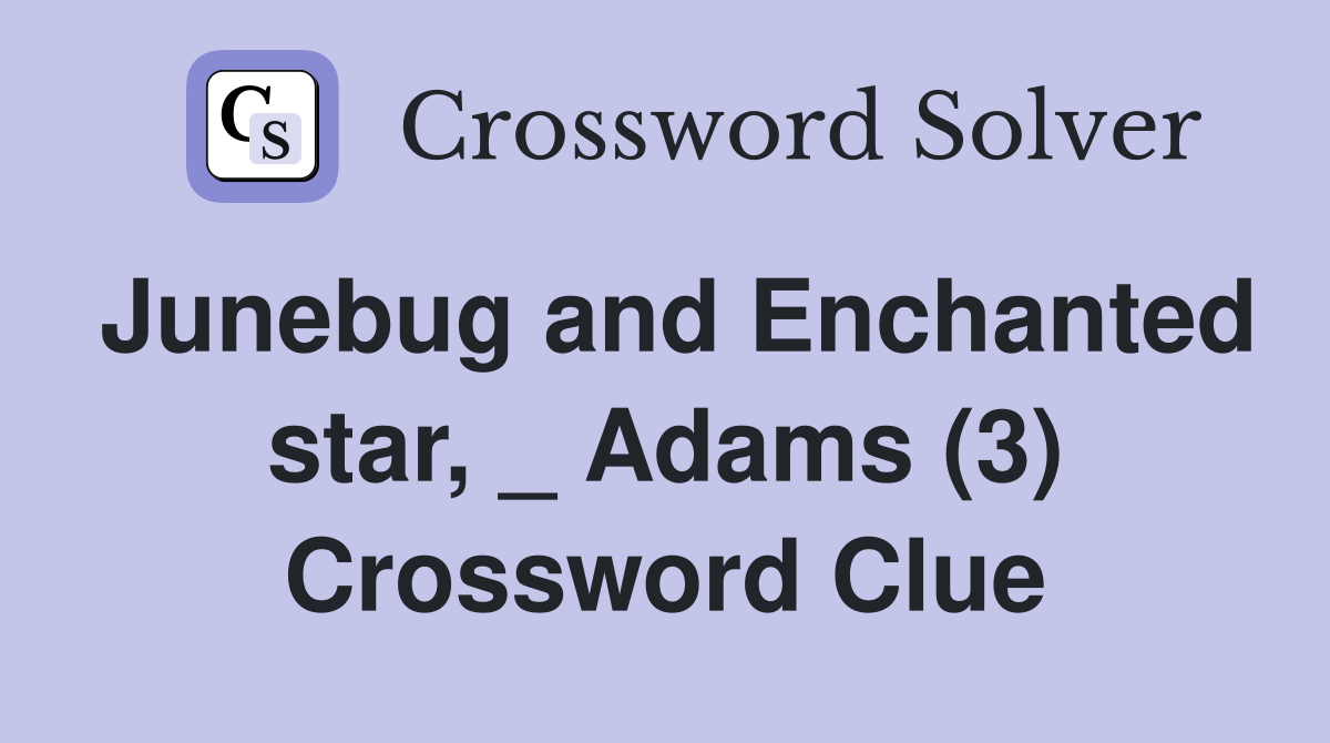 Junebug and Enchanted star, _ Adams (3) Crossword Clue