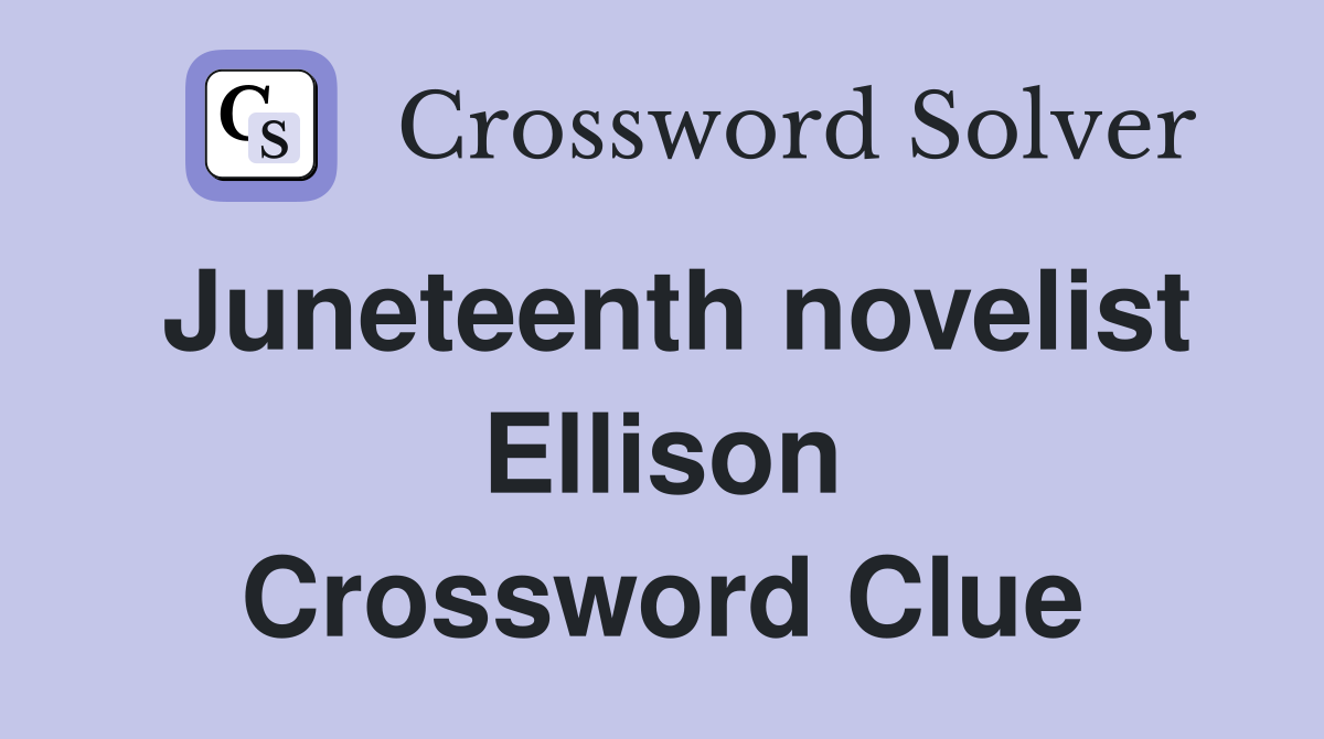 Juneteenth novelist Ellison Crossword Clue