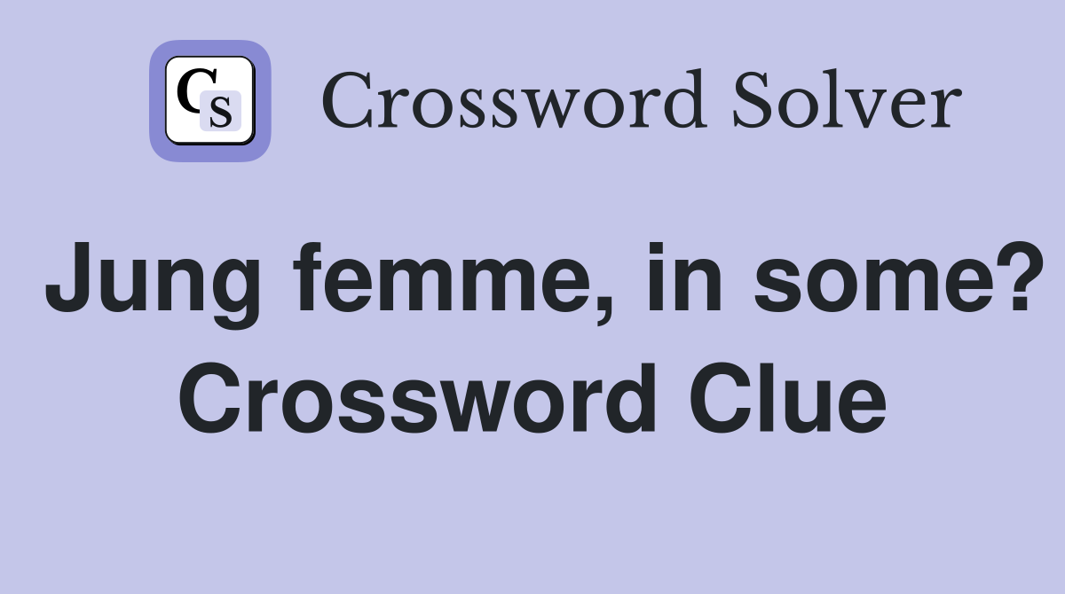 Jung femme, in some? Crossword Clue
