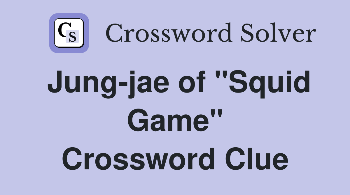 Jung-jae of "Squid Game" Crossword Clue