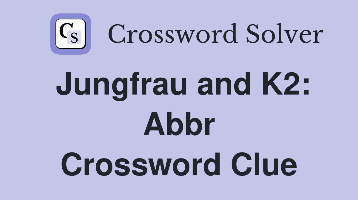 Jungfrau and K2: Abbr Crossword Clue