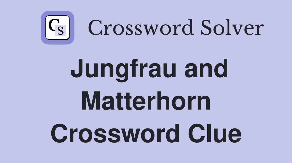 Jungfrau and Matterhorn Crossword Clue