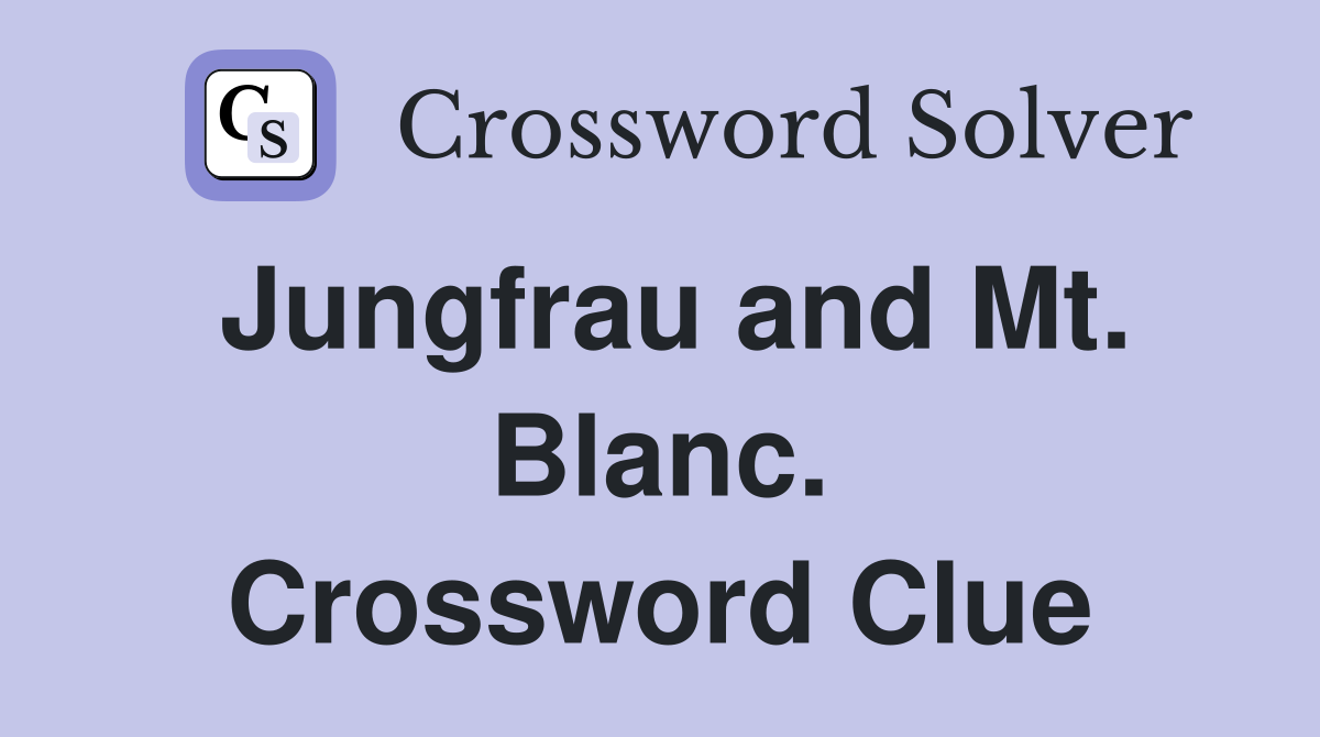 Jungfrau and Mt. Blanc. Crossword Clue