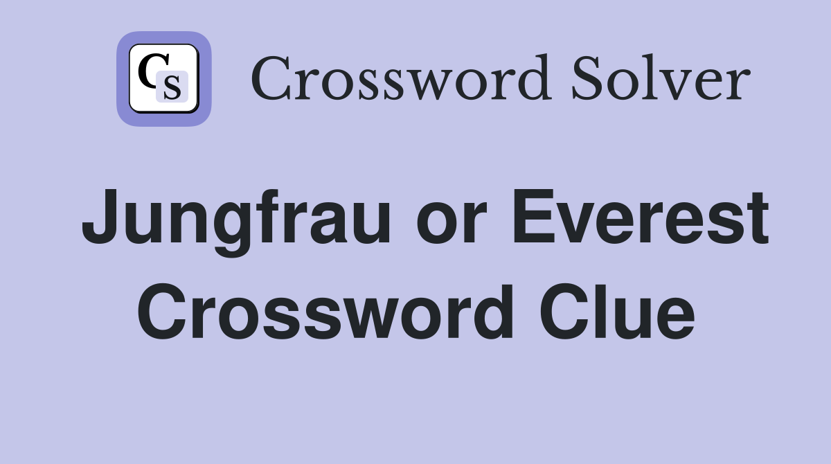 Jungfrau or Everest Crossword Clue
