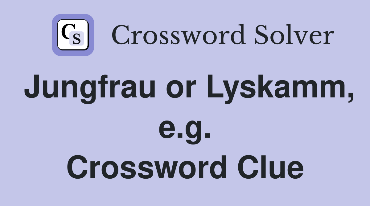 Jungfrau or Lyskamm, e.g. Crossword Clue